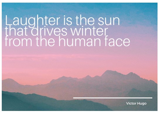 Laughter is the sun that drives winter from the human face – Victor Hugo